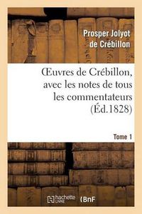 Cover image for Oeuvres de Crebillon, Avec Les Notes de Tous Les Commentateurs.Tome 1