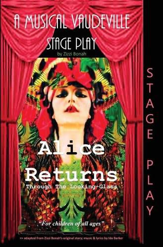 Alice Returns Through the Looking-Glass: A Musical Vaudeville Stage Play