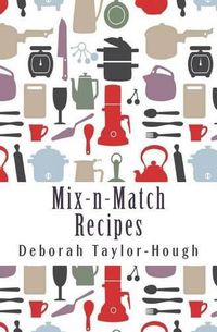 Cover image for Mix-n-Match Recipes: Creative Ideas for Today's Busy Kitchens