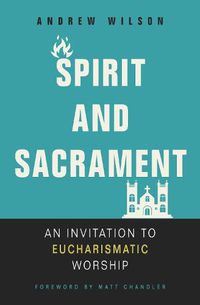 Cover image for Spirit and Sacrament: An Invitation to Eucharismatic Worship