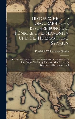 Cover image for Historische Und Geographische Beschreibung Des Koenigreiches Slavonien Und Des Herzogthums Syrmien