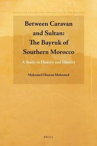 Cover image for Between Caravan and Sultan: The Bayruk of Southern Morocco: A Study in History and Identity