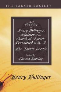 Cover image for The Decades of Henry Bullinger, Minister of the Church of Zurich, Translated by H. I.: The Fourth Decade