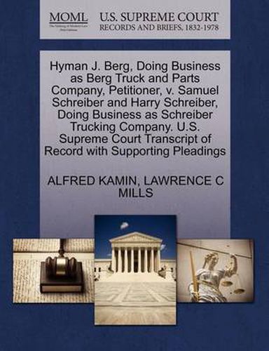 Hyman J. Berg, Doing Business as Berg Truck and Parts Company, Petitioner, V. Samuel Schreiber and Harry Schreiber, Doing Business as Schreiber Trucking Company. U.S. Supreme Court Transcript of Record with Supporting Pleadings