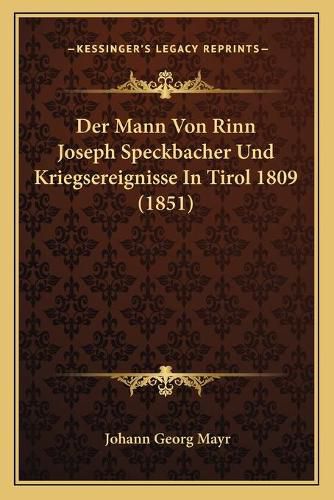 Cover image for Der Mann Von Rinn Joseph Speckbacher Und Kriegsereignisse in Tirol 1809 (1851)