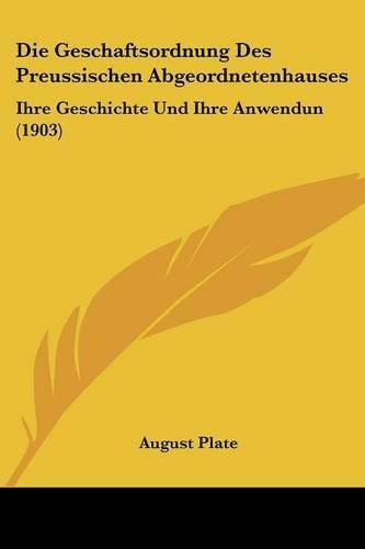 Cover image for Die Geschaftsordnung Des Preussischen Abgeordnetenhauses: Ihre Geschichte Und Ihre Anwendun (1903)