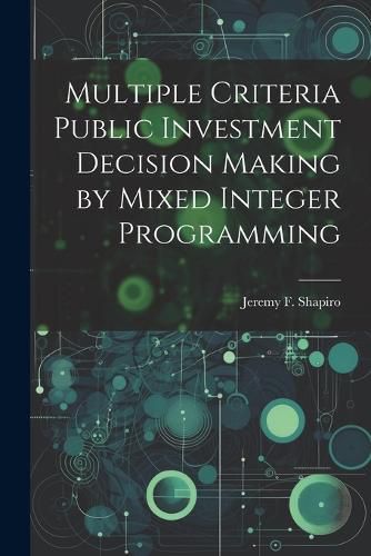 Multiple Criteria Public Investment Decision Making by Mixed Integer Programming