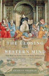 Cover image for The Closing of the Western Mind: The Rise of Faith and the Fall of Reason