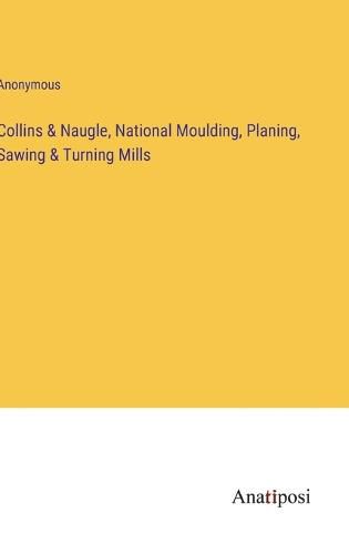 Cover image for Collins & Naugle, National Moulding, Planing, Sawing & Turning Mills