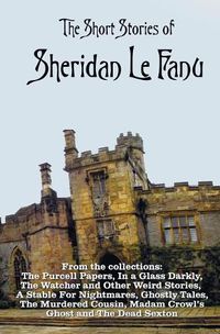 Cover image for The Short Stories of Sheridan Le Fanu, including (complete and unabridged)