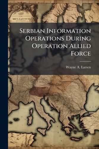Cover image for Serbian Information Operations During Operation Allied Force
