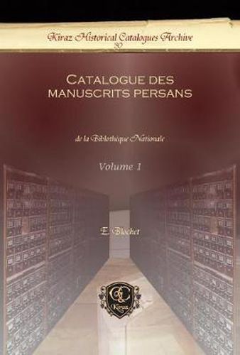 Catalogue des manuscrits persans (Vol 1): de la Biblotheque Nationale