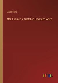 Cover image for Mrs. Lorimer. A Sketch in Black and White