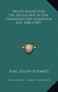 Cover image for Deutschland Und Die Deutschen in Der Franzosischen Karikatur Seit 1848 (1907)