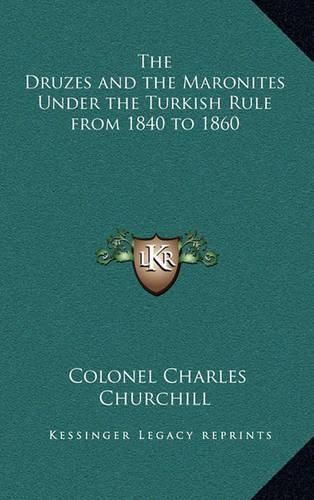 The Druzes and the Maronites Under the Turkish Rule from 1840 to 1860