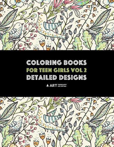 Cover image for Coloring Books For Teen Girls Vol 2: Detailed Designs: Advanced Designs For Older Girls & Teenagers; Zendoodle Birds, Peacocks, Owls, Rabbits, Butterflies, Unicorns, Hearts, Flowers, Swirls & Geometric Patterns