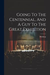 Cover image for Going To The Centennial, And A Guy To The Great Exhibition