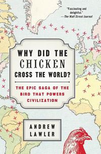 Cover image for Why Did the Chicken Cross the World?: The Epic Saga of the Bird That Powers Civilization