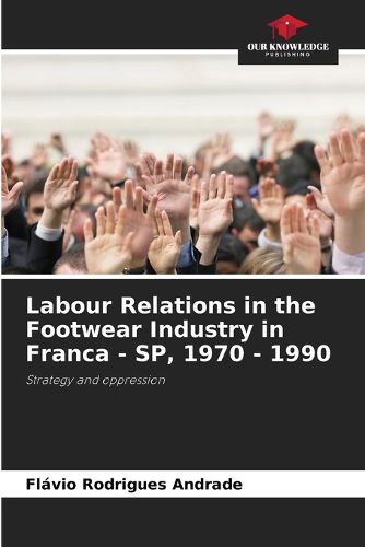 Cover image for Labour Relations in the Footwear Industry in Franca - SP, 1970 - 1990