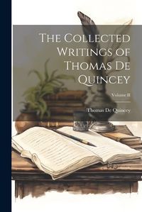 Cover image for The Collected Writings of Thomas De Quincey; Volume II