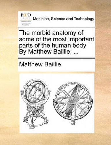 Cover image for The Morbid Anatomy of Some of the Most Important Parts of the Human Body by Matthew Baillie, ...