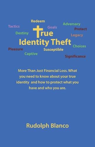 Cover image for True Identity Theft: More Than Just Financial Loss. What You Need to Know About Your True Identity and How to Protect What You Have and Who You Are.