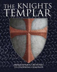 Cover image for The Knights Templar: From Catholic Crusaders to Conspiring Criminals