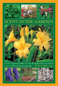 Cover image for Scent in the Garden: Create a Fragrant Paradise to Enjoy Throughout the Year, Shown in 100 Stunning Photographs