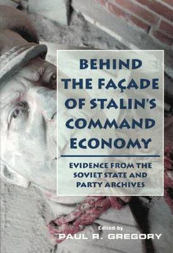 Cover image for Behind the Facade of Stalin's Command Economy: Evidence from the Soviet State and Party Archives