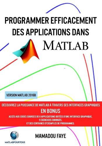 Cover image for Programmer efficacement des applications dans MATLAB: Decouvrez la puissance de MATLAB a travers ses interfaces graphiques, l'import et l'export de donnees, la programmation, les chaines de caracteres, les structures, les tableaux cellules ...