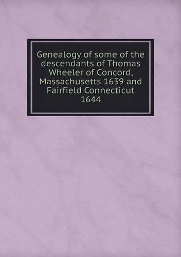 Genealogy of some of the descendants of Thomas Wheeler of Concord, Massachusetts 1639 and Fairfield Connecticut 1644