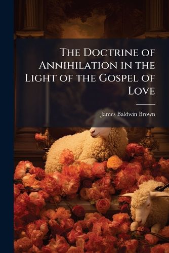 Cover image for The Doctrine of Annihilation in the Light of the Gospel of Love