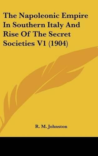 The Napoleonic Empire in Southern Italy and Rise of the Secret Societies V1 (1904)