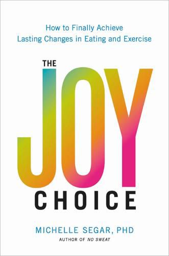 Cover image for The Joy Choice: How to Finally Achieve Lasting Changes in Eating and Exercise