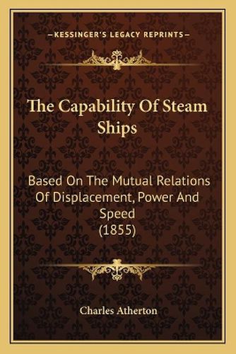 Cover image for The Capability of Steam Ships: Based on the Mutual Relations of Displacement, Power and Speed (1855)