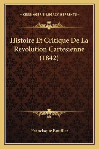 Cover image for Histoire Et Critique de La Revolution Cartesienne (1842)