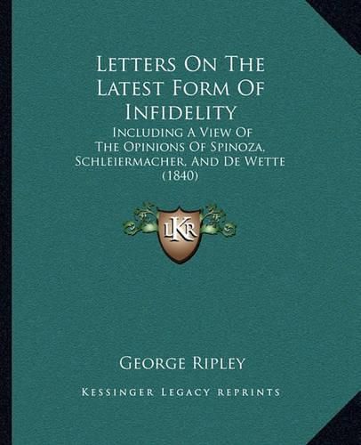 Letters on the Latest Form of Infidelity: Including a View of the Opinions of Spinoza, Schleiermacher, and de Wette (1840)