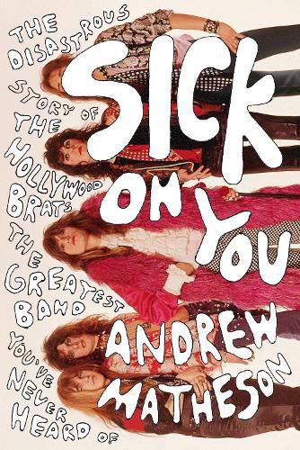 Cover image for Sick On You: The Disastrous Story of The Hollywood Brats, the Greatest Band You've Never Heard Of