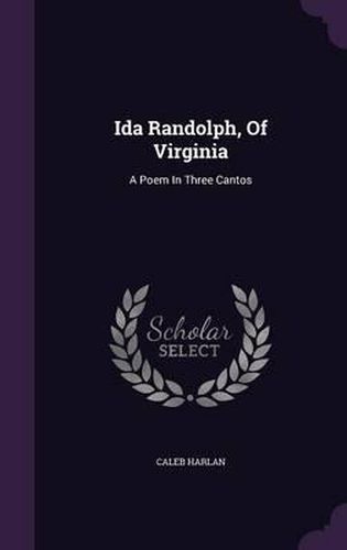 Cover image for Ida Randolph, of Virginia: A Poem in Three Cantos