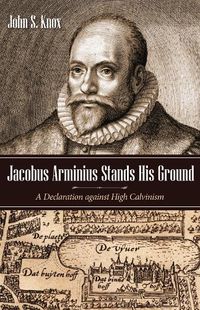 Cover image for Jacobus Arminius Stands His Ground: A Declaration Against High Calvinism