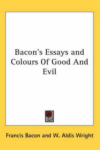 Cover image for Bacon's Essays and Colours of Good and Evil