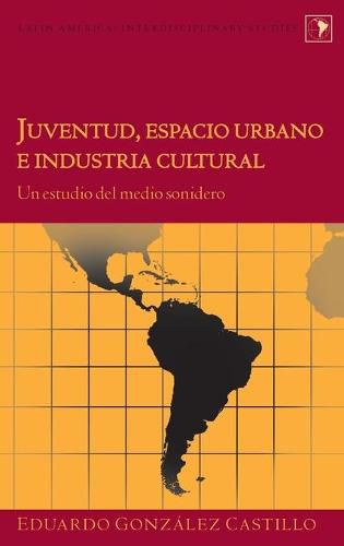 Cover image for Juventud, Espacio Urbano e Industria Cultural: Un Estudio del Medio Sonidero