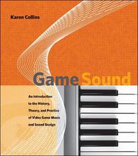 Cover image for Game Sound: An Introduction to the History, Theory, and Practice of Video Game Music and Sound Design