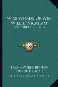 Cover image for Wise Words of Wee Willie Wickham: And Other Stuff (1917)