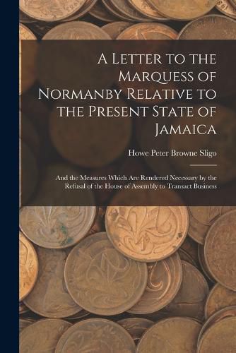 Cover image for A Letter to the Marquess of Normanby Relative to the Present State of Jamaica