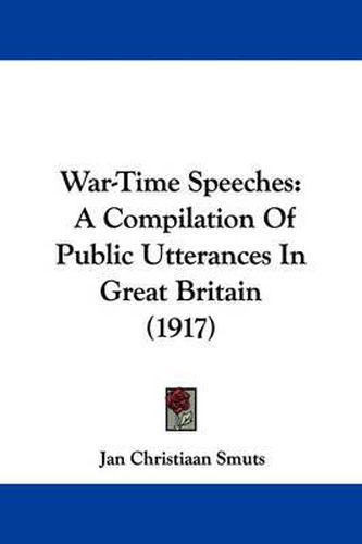 Cover image for War-Time Speeches: A Compilation of Public Utterances in Great Britain (1917)