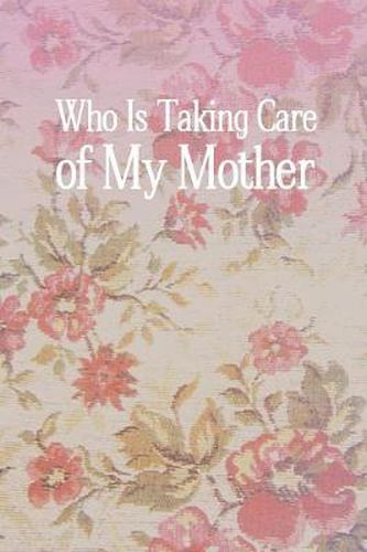 Cover image for Who Is Taking Care of My Mother