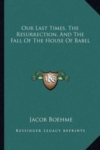 Cover image for Our Last Times, the Resurrection, and the Fall of the House of Babel