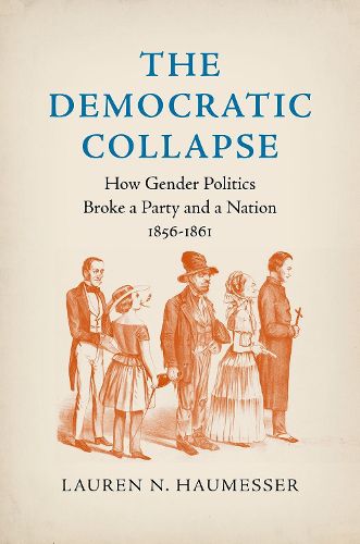 Cover image for The Democratic Collapse: How Gender Politics Broke a Party and a Nation, 1856-1861