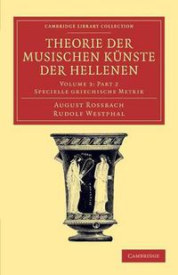 Cover image for Theorie der musischen Kunste der Hellenen Part 2: Volume 3, Specielle griechische Metrik, Part 2